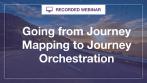 Going from Journey Mapping to Journey Orchestration 