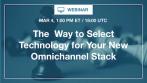 [Webinar] The Right Way to Select Technology for Your New Omnichannel Stack