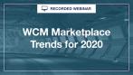 [Webinar] WCM Marketplace Trends for 2020